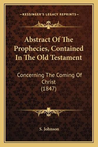 Cover image for Abstract of the Prophecies, Contained in the Old Testament: Concerning the Coming of Christ (1847)