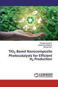 Cover image for TiO2 Based Nanocomposite Photocatalysts for Efficient H2 Production