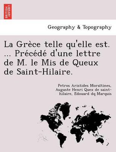 Cover image for La GRE Ce Telle Qu'elle Est. ... Pre Ce de D'Une Lettre de M. Le MIS de Queux de Saint-Hilaire.