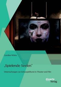 Cover image for Spielende Seelen - Untersuchungen zur Schauspielkunst in Theater und Film