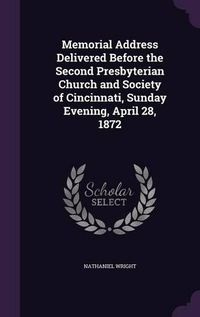 Cover image for Memorial Address Delivered Before the Second Presbyterian Church and Society of Cincinnati, Sunday Evening, April 28, 1872