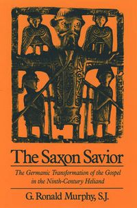 Cover image for The Saxon Savior: The Germanic Transformation of the Gospel in the Ninth-Century Heliand