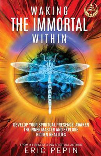 Cover image for Waking the Immortal Within: Develop Your Spiritual Presence, Awaken the Inner Master and Explore Hidden Realities