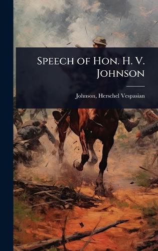 Cover image for Speech of Hon. H. V. Johnson