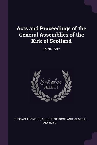 Cover image for Acts and Proceedings of the General Assemblies of the Kirk of Scotland