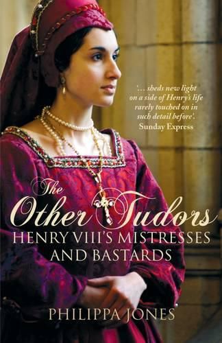 The Other Tudors: Henry VIII's Mistresses and Bastards