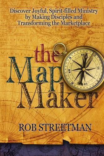 Cover image for The Map Maker: Discover Joyful, Spirit-filled Ministry by Making Disciples and Transforming the Marketplace