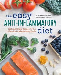 Cover image for The Easy Anti Inflammatory Diet: Fast and Simple Recipes for the 15 Best Anti-Inflammatory Foods