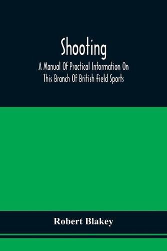 Cover image for Shooting; A Manual Of Practical Information On This Branch Of British Field Sports