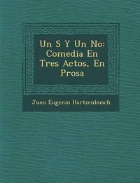 Cover image for Un S y Un No: Comedia En Tres Actos, En Prosa