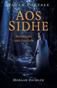 Cover image for Pagan Portals - Aos Sidhe - Meeting the Irish Fair Folk