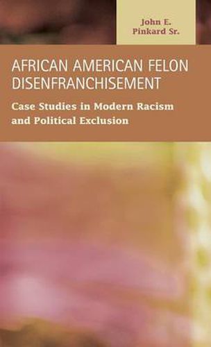 Cover image for African American Felon Disenfranchisement: Case Studies in Modern Racism and Political Exclusion