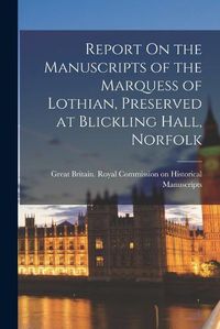 Cover image for Report On the Manuscripts of the Marquess of Lothian, Preserved at Blickling Hall, Norfolk