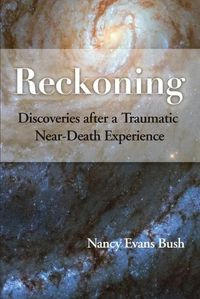 Cover image for Reckoning: Discoveries after a Traumatic Near-Death Experience