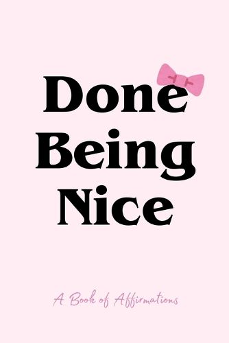 Cover image for Done Being Nice, A Book of Affirmations