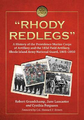 Rhody Redlegs: A History of the Providence Marine Corps of Artillery and the 103d Field Artillery, Rhode Island Army National Guard, 1801-2010