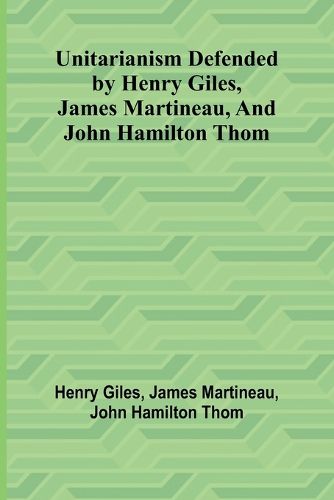 Cover image for Unitarianism Defended by Henry Giles, James Martineau, and John Hamilton Thom