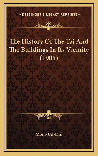 Cover image for The History of the Taj and the Buildings in Its Vicinity (1905)