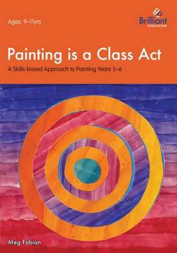 Cover image for Painting is a Class Act, Years 5-6: A Skills-based Approach to Painting