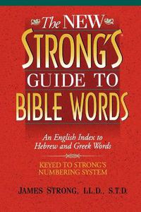 Cover image for The New Strong's Guide to Bible Words: An English Index to Hebrew and Greek Words