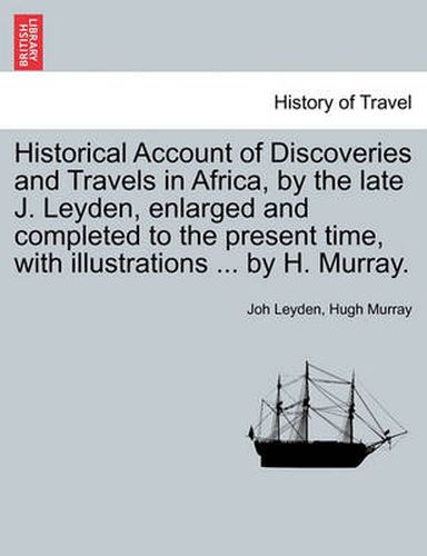 Cover image for Historical Account of Discoveries and Travels in Africa, by the Late J. Leyden, Enlarged and Completed to the Present Time, with Illustrations ... by H. Murray.