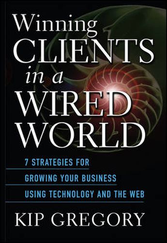 Cover image for Winning Clients in a Wired World: Seven Strategies for Growing Your Business Using Technology and the Web