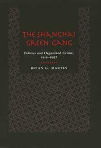 Cover image for The Shanghai Green Gang: Politics and Organized Crime, 1919-1937