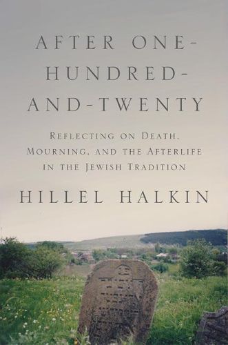 Cover image for After One-Hundred-and-Twenty: Reflecting on Death, Mourning, and the Afterlife in the Jewish Tradition