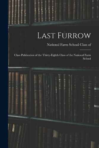 Cover image for Last Furrow: Class Publication of the Thirty-eighth Class of the National Farm School