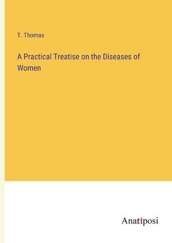 Cover image for A Practical Treatise on the Diseases of Women
