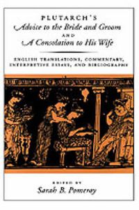 Cover image for Plutarch's Advice to the Bride and Groom and A Consolation to His Wife: English Translations, Commentary, Interpretive Essays, and Bibliography