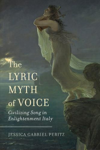 Cover image for The Lyric Myth of Voice: Civilizing Song in Enlightenment Italy