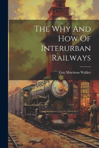 Cover image for The Why And How Of Interurban Railways