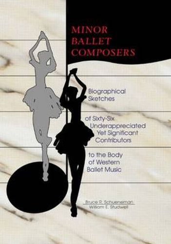 Cover image for Minor Ballet Composers: Biographical Sketches of Sixty-Six Underappreciated Yet Significant Contributors to the Body of West