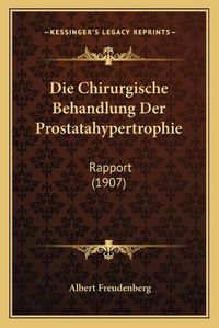 Cover image for Die Chirurgische Behandlung Der Prostatahypertrophie: Rapport (1907)