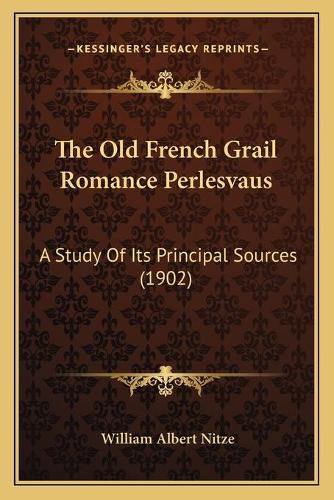 The Old French Grail Romance Perlesvaus: A Study of Its Principal Sources (1902)