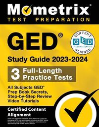 Cover image for GED Study Guide 2023-2024 All Subjects - 3 Full-Length Practice Tests, GED Prep Book Secrets, Step-By-Step Review Video Tutorials