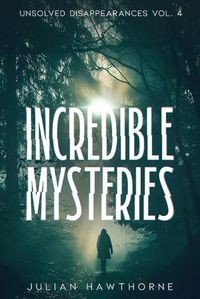 Cover image for Incredible Mysteries Unsolved Disappearances Vol. 4