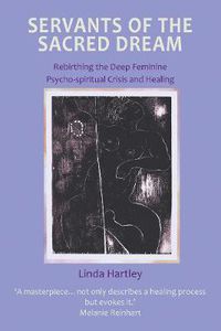 Cover image for Servants of the Sacred Dream: Re-birthing the Deep Feminine - Psychospiritual Crisis and Healing