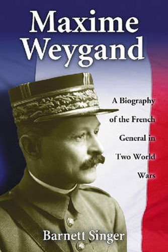 Cover image for Maxime Weygand: A Biography of the French General in Two World Wars