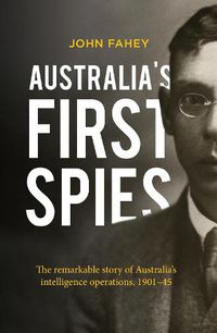 Cover image for Australia's First Spies: The remarkable story of Australian intelligence operations, 1901-45