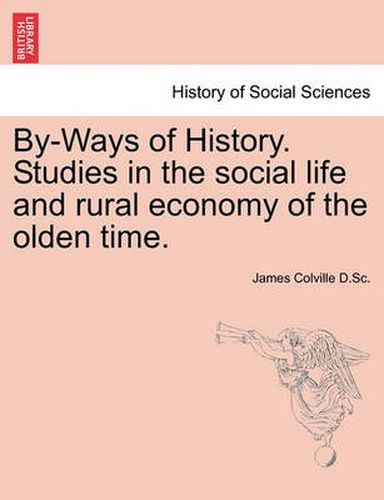 Cover image for By-Ways of History. Studies in the Social Life and Rural Economy of the Olden Time.