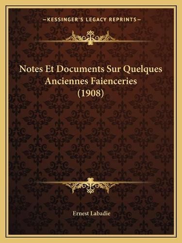 Notes Et Documents Sur Quelques Anciennes Faienceries (1908)