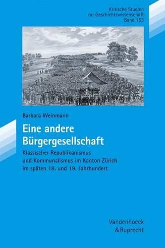 Cover image for Eine Andere Burgergesellschaft: Klassischer Republikanismus Und Kommunalismus Im Kanton Zurich Im Spaten 18. Und 19. Jahrhundert