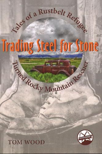 Cover image for Trading Steel for Stone: Tales of a Rustbelt Refugee Turned Rocky Mountain Rescuer