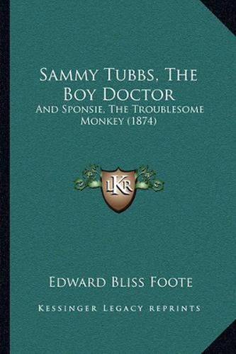 Sammy Tubbs, the Boy Doctor: And Sponsie, the Troublesome Monkey (1874)