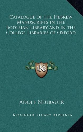 Catalogue of the Hebrew Manuscripts in the Bodleian Library and in the College Libraries of Oxford