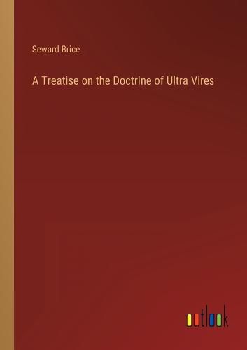 Cover image for A Treatise on the Doctrine of Ultra Vires