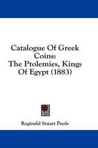 Cover image for Catalogue of Greek Coins: The Ptolemies, Kings of Egypt (1883)