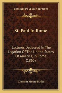 Cover image for St. Paul in Rome: Lectures Delivered in the Legation of the United States of America, in Rome (1865)